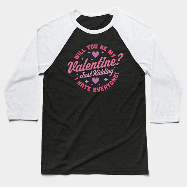 Will You Be My Valentine Just Kidding I Hate Everyone Funny Baseball T-Shirt by OrangeMonkeyArt